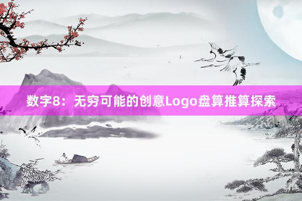 数字8：无穷可能的创意Logo盘算推算探索